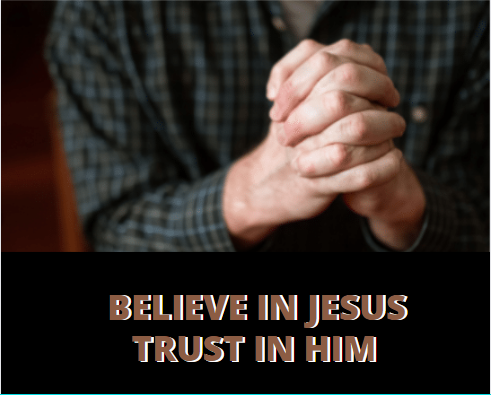 Believe in Jesus, Trust in Him